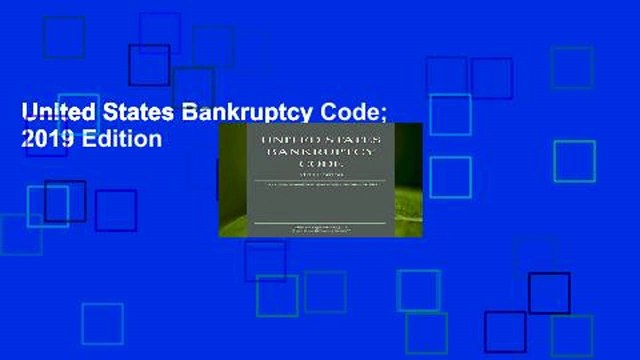 United States Bankruptcy Code; 2019 Edition