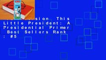 Full version  This Little President: A Presidential Primer  Best Sellers Rank : #5