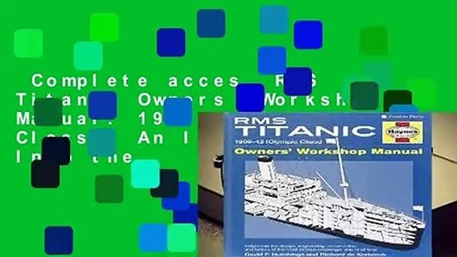 Complete acces RMS Titanic Owners Workshop Manual: 1909-12 (Olympic Class): An Insight Into the