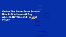 Online The Better Brain Solution: How to Start Now--At Any Age--To Reverse and Prevent Insulin