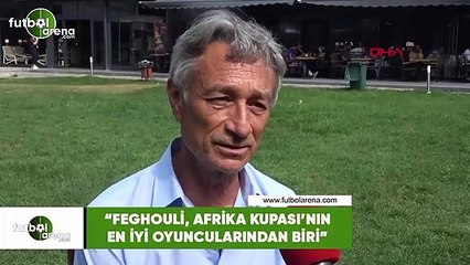 Muhsin Ertuğral: "Feghouli, Afrika Kupası'nın en iyi oyuncularından biri"
