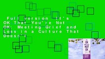 Full version  It's OK That You're Not OK: Meeting Grief and Loss in a Culture That Doesn't