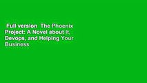 Full version  The Phoenix Project: A Novel about It, Devops, and Helping Your Business Win  For