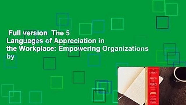 Full version The 5 Languages of Appreciation in the Workplace: Empowering Organizations by