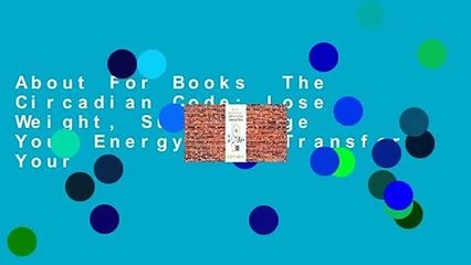 About For Books  The Circadian Code: Lose Weight, Supercharge Your Energy, and Transform Your