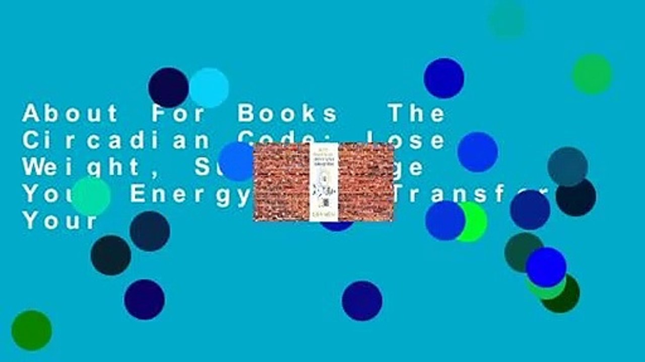 About For Books  The Circadian Code: Lose Weight, Supercharge Your Energy, and Transform Your