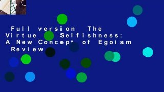 Full version  The Virtue of Selfishness: A New Concept of Egoism  Review