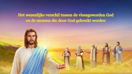Het wezenlijke verschil tussen de vleesgeworden God en de mensen die door God gebruikt worden