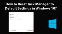How to Reset Task Manager to Default Settings in Windows 10?
