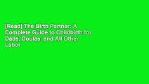 [Read] The Birth Partner: A Complete Guide to Childbirth for Dads, Doulas, and All Other Labor