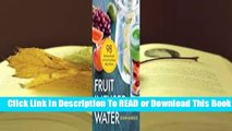 [Read] Fruit Infused Water: 98 Delicious Recipes for Your Fruit Infuser Water Pitcher  For Full