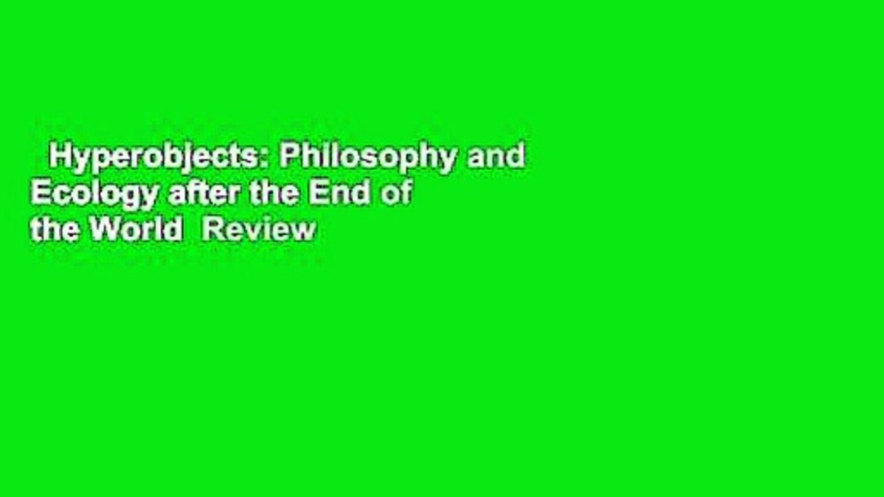 Hyperobjects: Philosophy and Ecology after the End of the World  Review