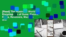 [Read] The Illustrated World Encyclopedia of Guns: Pistols, Rifles, Revolvers, Machine and