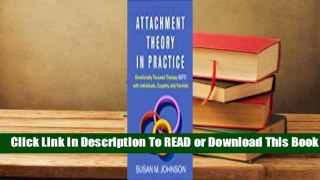 [Read] Attachment Theory in Practice: Emotionally Focused Therapy (EFT) with Individuals, Couples,