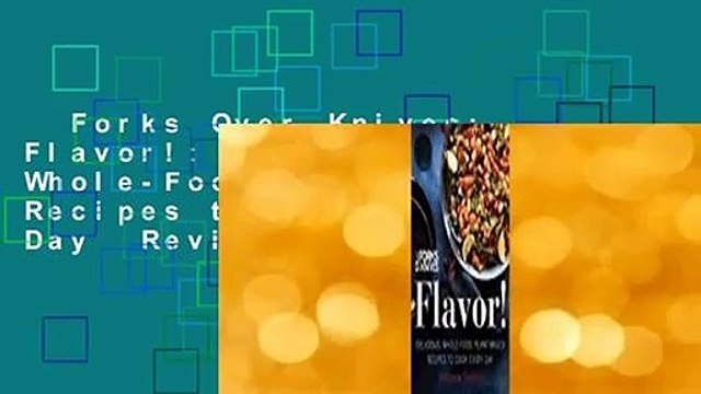 Forks Over Knives: Flavor!: Delicious, Whole-Food, Plant-Based Recipes to Cook Every Day Review