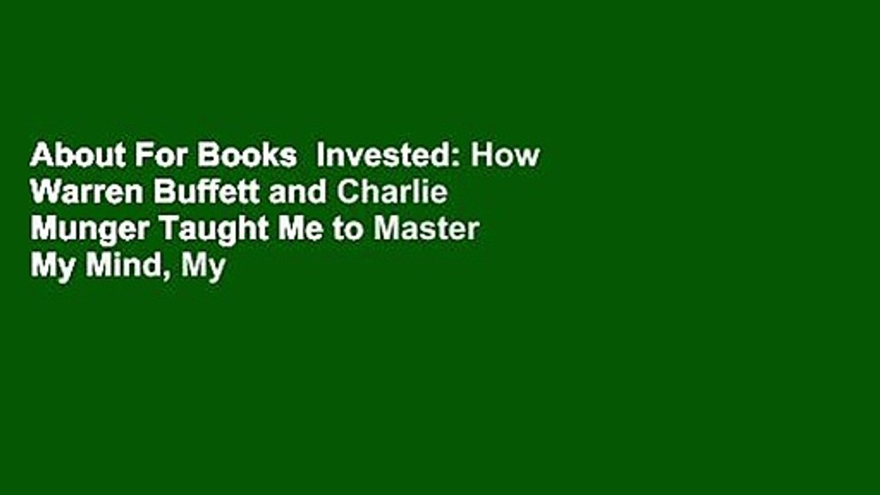 About For Books  Invested: How Warren Buffett and Charlie Munger Taught Me to Master My Mind, My
