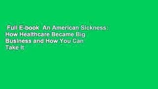 Full E-book  An American Sickness: How Healthcare Became Big Business and How You Can Take It
