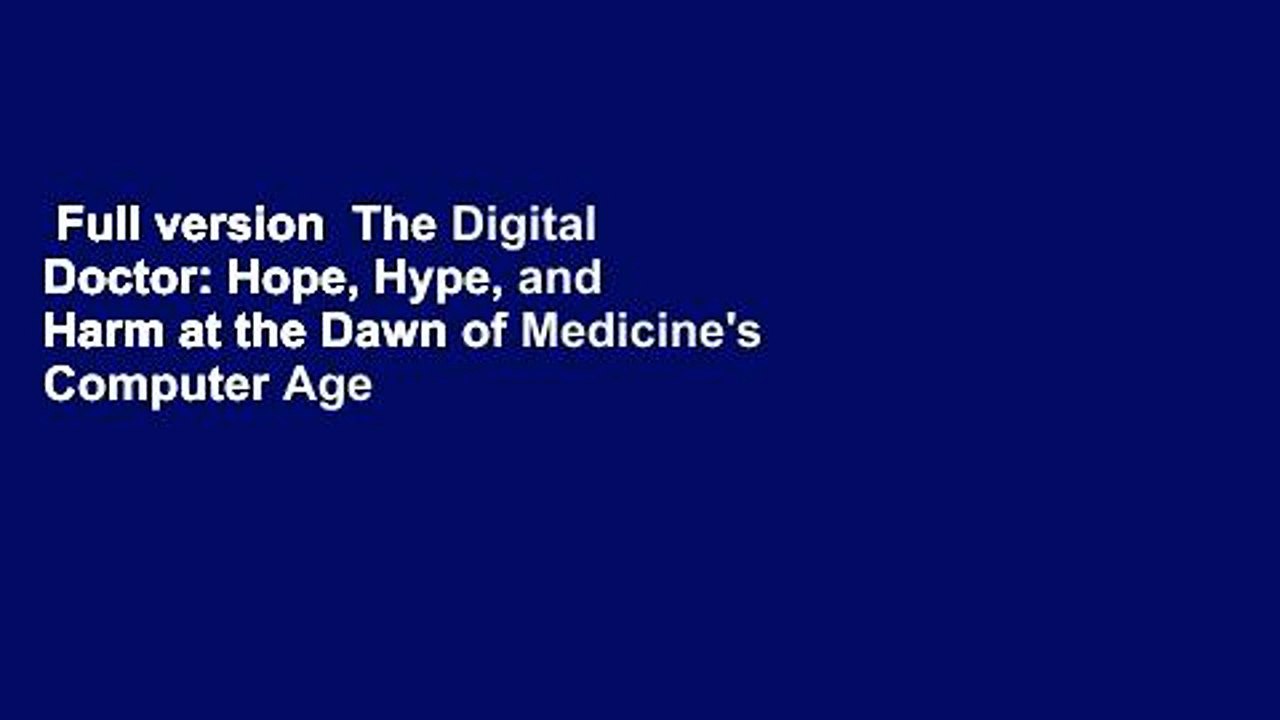 Full version  The Digital Doctor: Hope, Hype, and Harm at the Dawn of Medicine's Computer Age