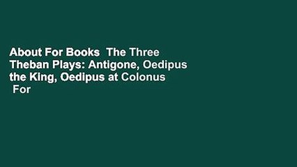 About For Books  The Three Theban Plays: Antigone, Oedipus the King, Oedipus at Colonus  For