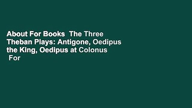 About For Books The Three Theban Plays: Antigone, Oedipus the King, Oedipus at Colonus For