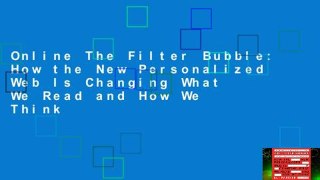 Online The Filter Bubble: How the New Personalized Web Is Changing What We Read and How We Think