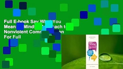 Full E-book Say What You Mean: A Mindful Approach to Nonviolent Communication  For Full