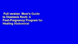 Full version  Mom's Guide to Diastasis Recti: A Post-Pregnancy Program for Healing Abdominal