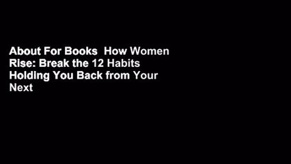 About For Books  How Women Rise: Break the 12 Habits Holding You Back from Your Next Raise,