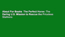 About For Books  The Perfect Horse: The Daring U.S. Mission to Rescue the Priceless Stallions