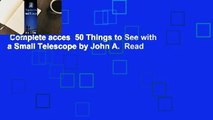 Complete acces  50 Things to See with a Small Telescope by John A.  Read
