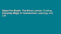 About For Books  The Brave Learner: Finding Everyday Magic in Homeschool, Learning, and Life