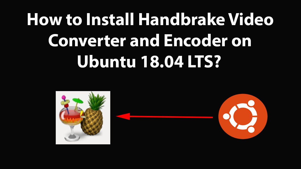 How to Install Handbrake Video Converter and Encoder on Ubuntu 18.04 LTS?