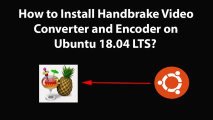 How to Install Handbrake Video Converter and Encoder on Ubuntu 18.04 LTS?