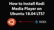 How to Install Kodi Media Player on Ubuntu 18.04 LTS?