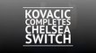 Kovacic completes Chelsea switch