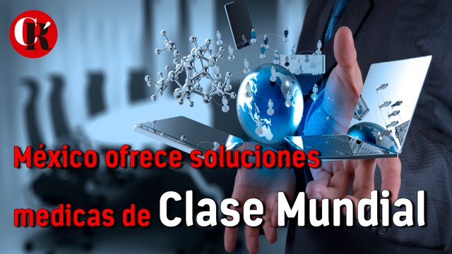 México ofrece soluciones medicas de Clase Mundial