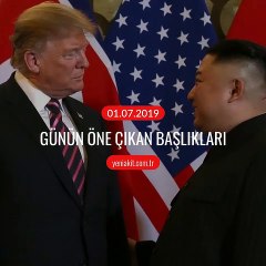 Günün öne çıkan başlıkları - 01 Temmuz 2019 Pazartesi