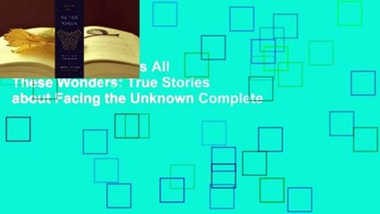 The Moth Presents All These Wonders: True Stories about Facing the Unknown Complete