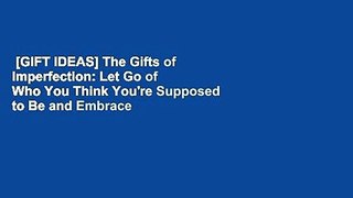 [GIFT IDEAS] The Gifts of Imperfection: Let Go of Who You Think You're Supposed to Be and Embrace