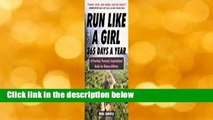 Run Like a Girl 365 Days a Year: A Practical, Personal, Inspirational Guide for Women Athletes