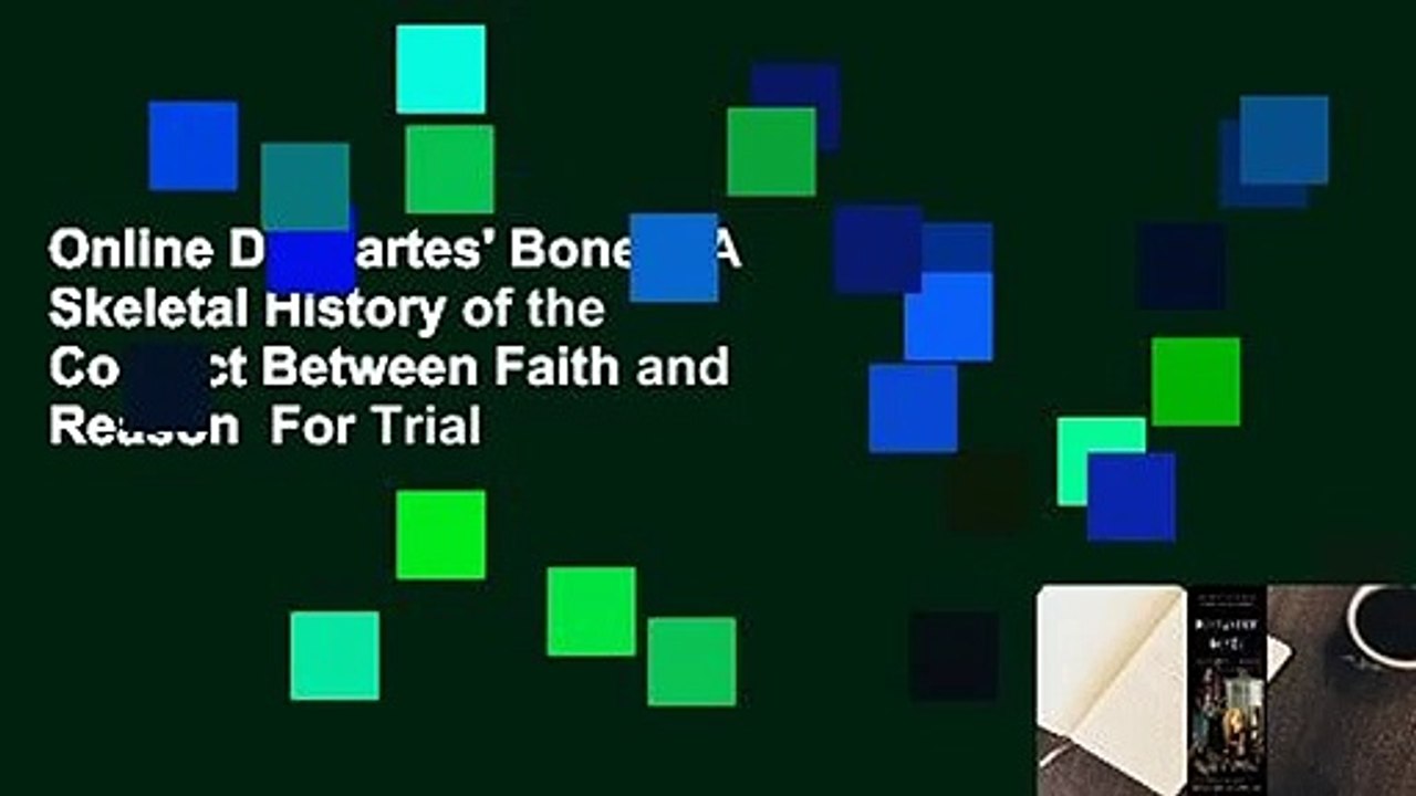 Online Descartes' Bones: A Skeletal History of the Conflict Between Faith and Reason  For Trial