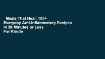 Meals That Heal: 100  Everyday Anti-Inflammatory Recipes in 30 Minutes or Less  For Kindle