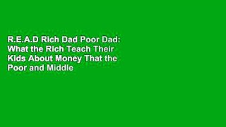 R.E.A.D Rich Dad Poor Dad: What the Rich Teach Their Kids About Money That the Poor and Middle