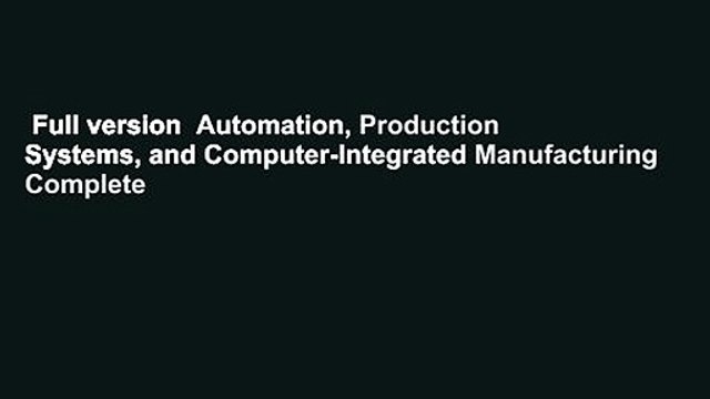 Full version Automation, Production Systems, and Computer-Integrated Manufacturing Complete