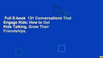 Full E-book  131 Conversations That Engage Kids: How to Get Kids Talking, Grow Their Friendships,