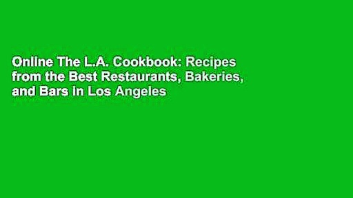 Online The L.A. Cookbook: Recipes from the Best Restaurants, Bakeries, and Bars in Los Angeles