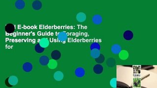 Full E-book Elderberries: The Beginner's Guide to Foraging, Preserving and Using Elderberries for