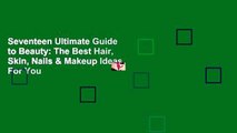 Seventeen Ultimate Guide to Beauty: The Best Hair, Skin, Nails & Makeup Ideas For You