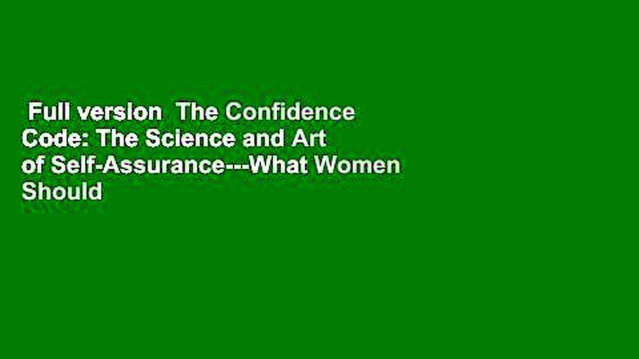 Full version  The Confidence Code: The Science and Art of Self-Assurance---What Women Should