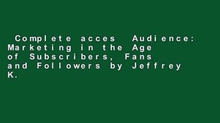 Complete acces  Audience: Marketing in the Age of Subscribers, Fans and Followers by Jeffrey K.